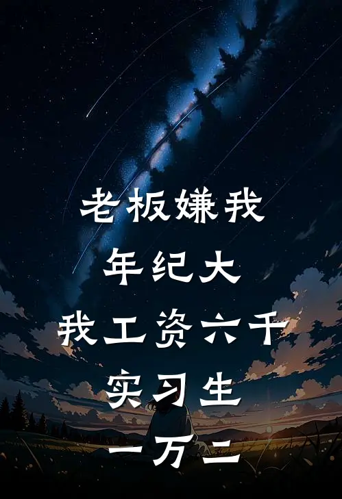 老板嫌我年纪大，我工资六千，实习生一万二小陈李哥完本完结小说_热门小说排行榜老板嫌我年纪大，我工资六千，实习生一万二小陈李哥