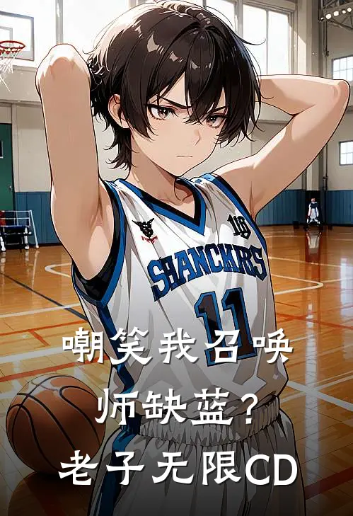 嘲笑我召唤师缺蓝？老子无限CD(李明郑雨荨)完结小说_热门小说推荐嘲笑我召唤师缺蓝？老子无限CD李明郑雨荨