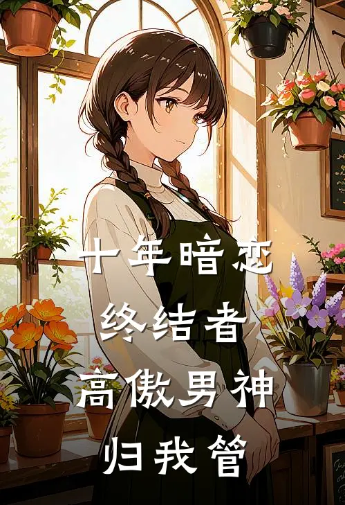 十年暗恋终结者：高傲男神归我管(苏荩宋霏霏)完整版免费阅读_(十年暗恋终结者：高傲男神归我管)全章节免费在线阅读