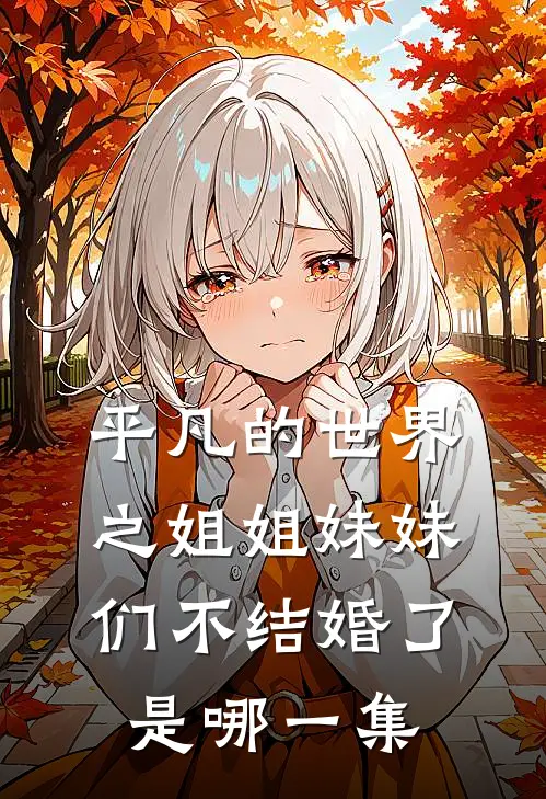 平凡的世界之姐姐妹妹们不结婚了是哪一集