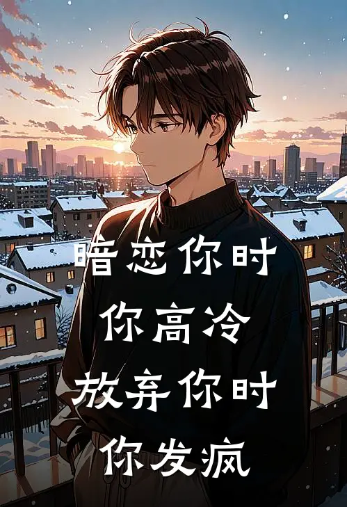暗恋你时你高冷，放弃你时你发疯
