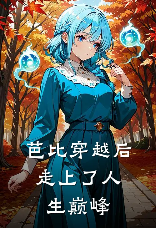 《芭比穿越后，走上了人生巅峰》芭比美丽丽已完结小说_芭比穿越后，走上了人生巅峰(芭比美丽丽)全文免费阅读无弹窗大结局