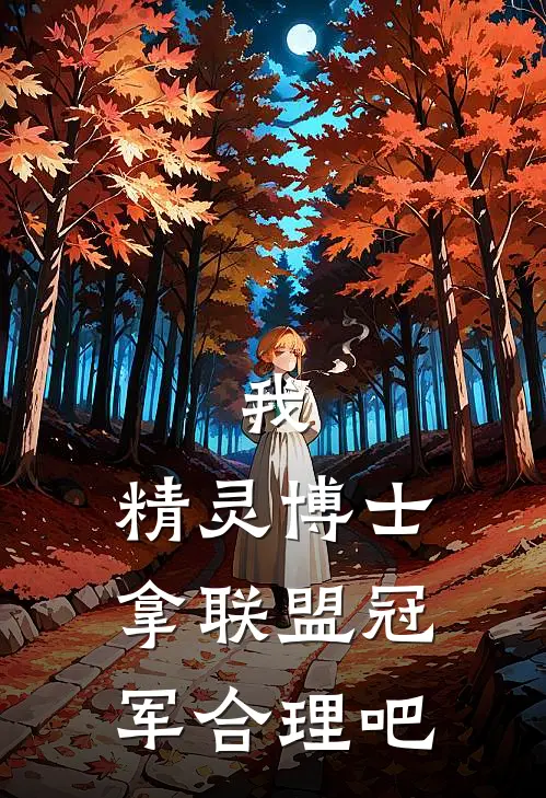 我，精灵博士，拿联盟冠军合理吧江景罗休热门小说阅读_好看的小说推荐完结我，精灵博士，拿联盟冠军合理吧江景罗休