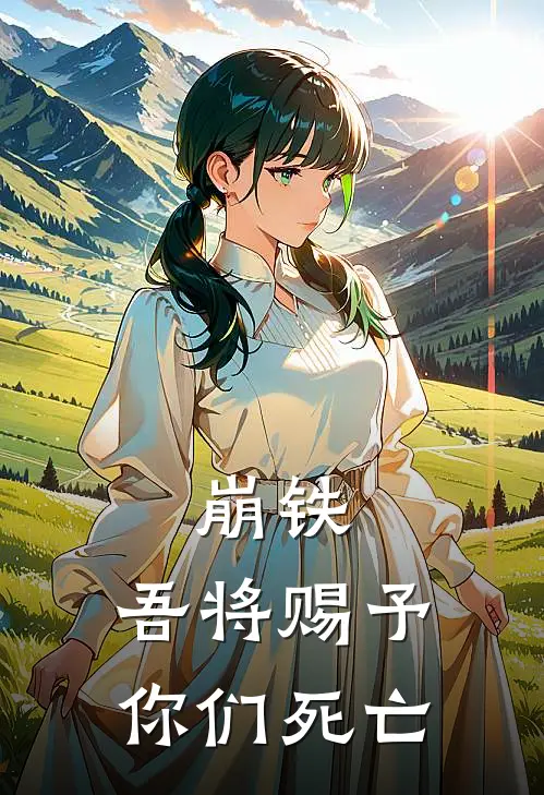 崩铁：吾将赐予你们死亡阿格莱雅阿格莱亚完结好看小说_无弹窗全文免费阅读崩铁：吾将赐予你们死亡(阿格莱雅阿格莱亚)