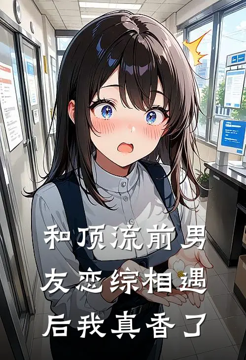 和顶流前男友恋综相遇后我真香了