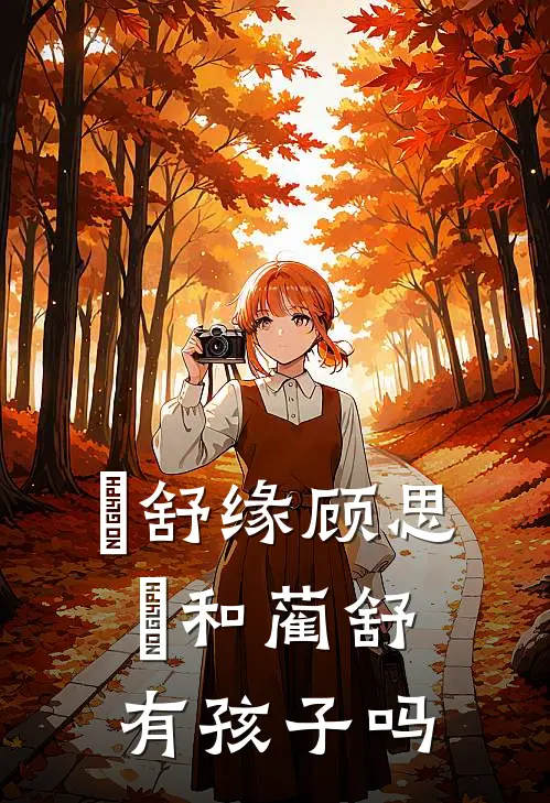 洺舒缘顾思洺和蔺舒有孩子吗