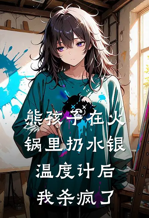 熊孩子在火锅里扔水银温度计后，我杀疯了(孙萌林悦)无弹窗小说免费阅读_小说完整版免费阅读熊孩子在火锅里扔水银温度计后，我杀疯了孙萌林悦