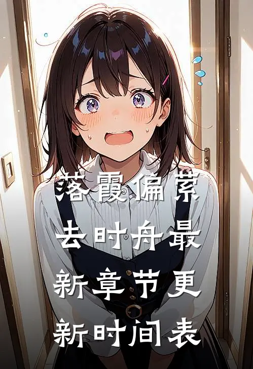落霞偏萦去时舟最新章节更新时间表