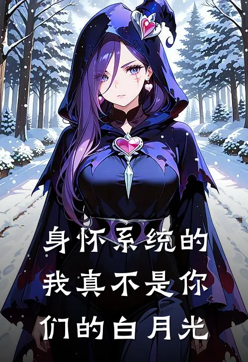 身怀系统的我真不是你们的白月光(绯樱白清涟)阅读免费小说_完本热门小说身怀系统的我真不是你们的白月光绯樱白清涟