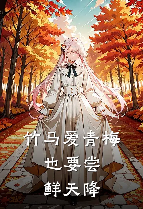 竹马爱青梅，也要尝鲜天降(沈复竹马)在哪看免费小说_已完结小说推荐竹马爱青梅，也要尝鲜天降沈复竹马