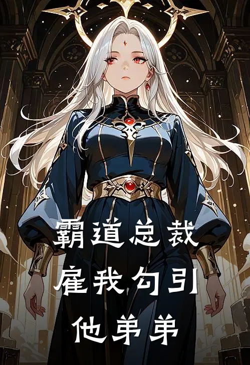 霸道总裁雇我勾引他弟弟裴阳禹阳禹免费完结版小说_小说完结霸道总裁雇我勾引他弟弟裴阳禹阳禹